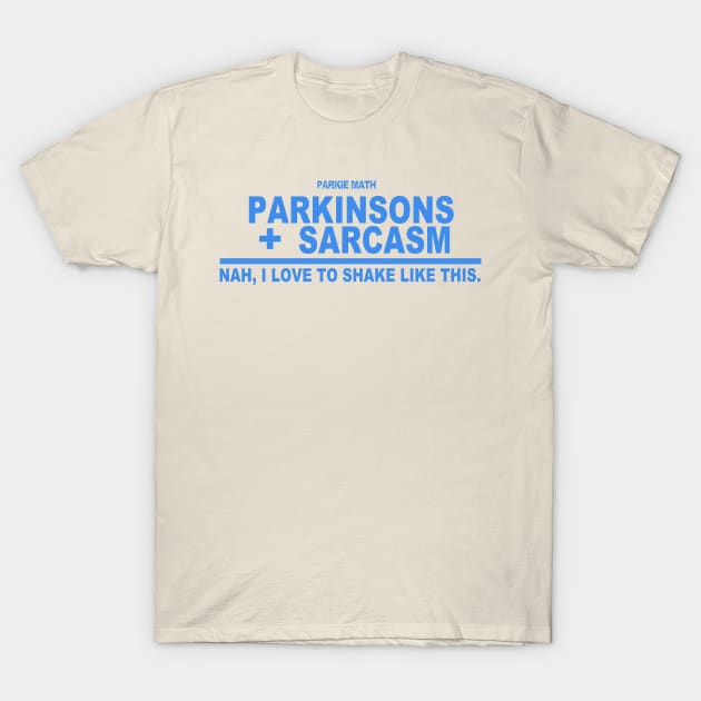 Parkie Math Sarcasm + Parkinsons = Nah, I Love To Shake Like This. T-Shirt by SteveW50